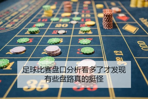 足球比赛盘口分析看多了才发现 有些盘路真的挺怪