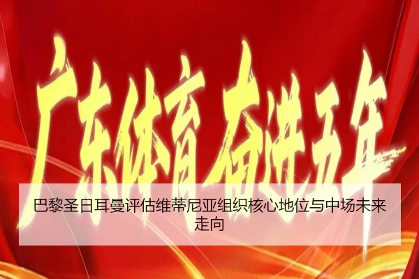 巴黎圣日耳曼评估维蒂尼亚组织核心地位与中场未来走向