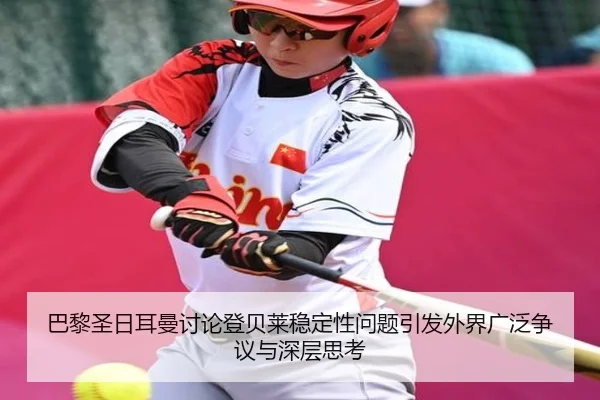巴黎圣日耳曼讨论登贝莱稳定性问题引发外界广泛争议与深层思考
